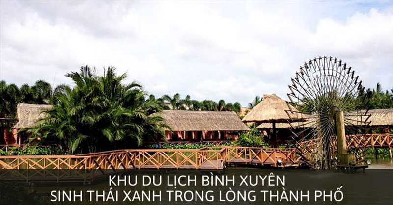 Khu Du Lịch Bình Xuyên - Sinh Thái Xanh Trong Lòng Thành Phố | Saigon Star Travel